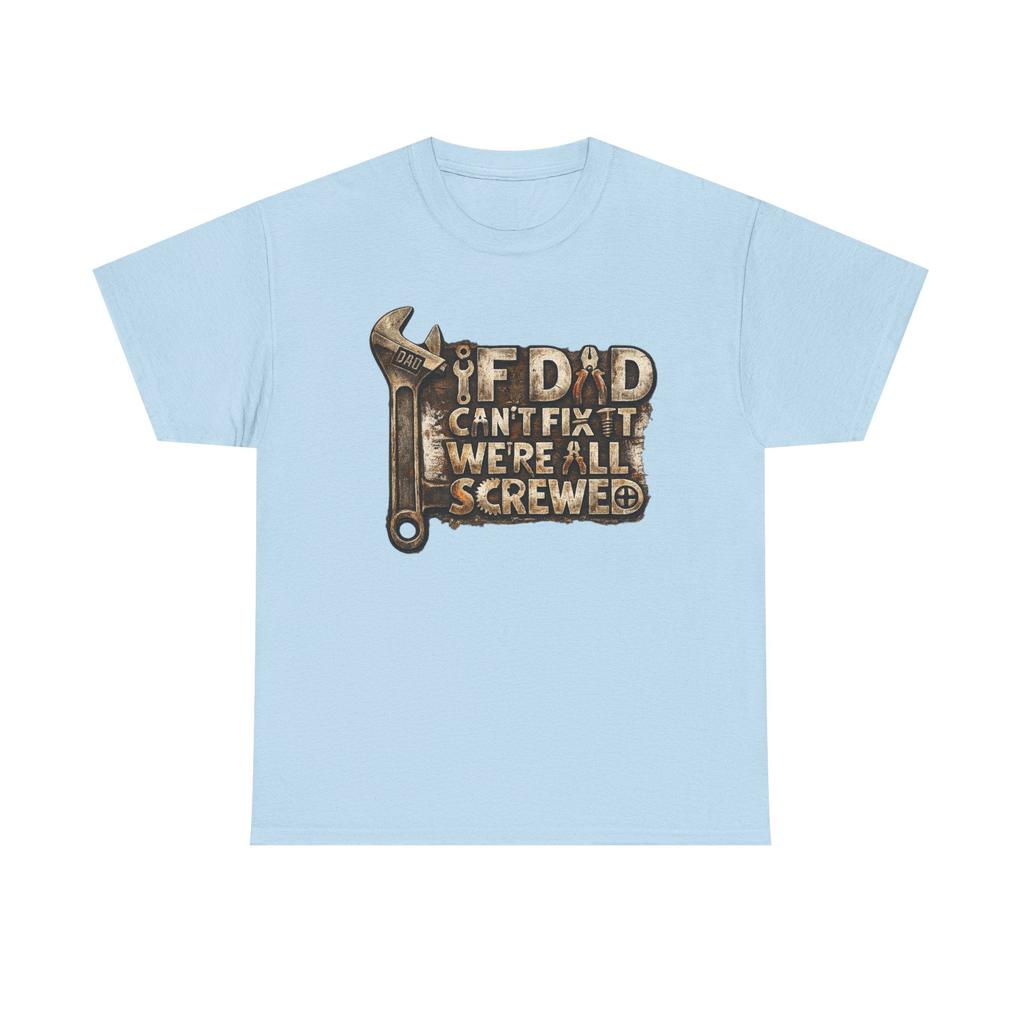 If dad can't fix it we're all screwed - Funny T-shirt