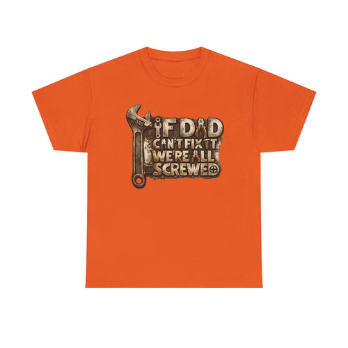 If dad can't fix it we're all screwed - Funny T-shirt